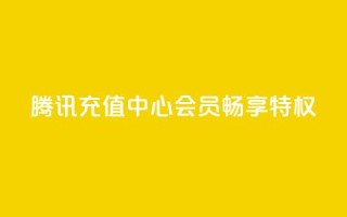 腾讯充值中心，QQ会员畅享特权