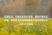 代刷社区，代刷社区低价货源，揭秘代刷社区内幕，如何在合法合规的前提下提升效率亿乐社区SUP货源站